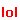 Lol lol lol